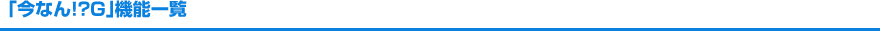 「今なん!?G」機能一覧